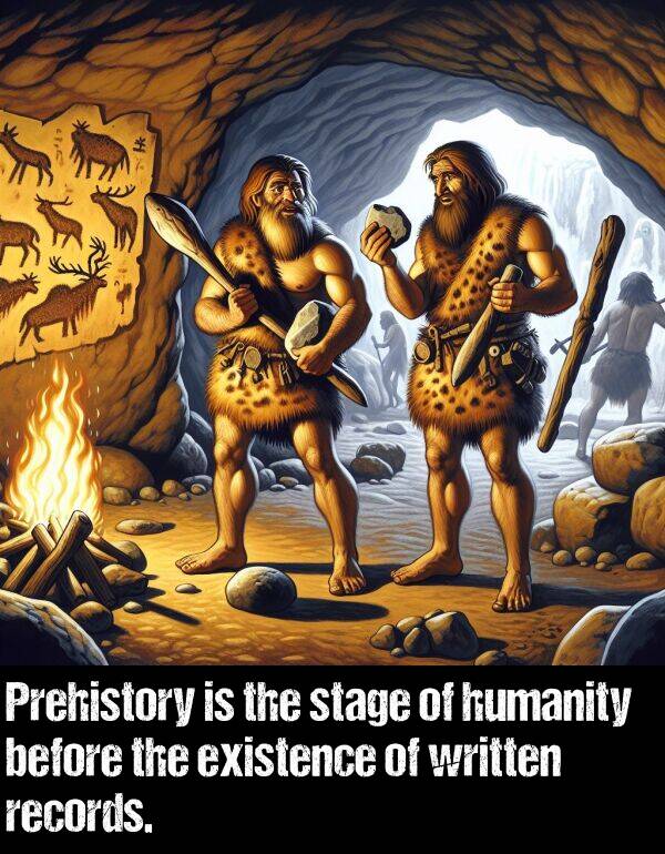 stage: Prehistory is the stage of humanity before the existence of written records.