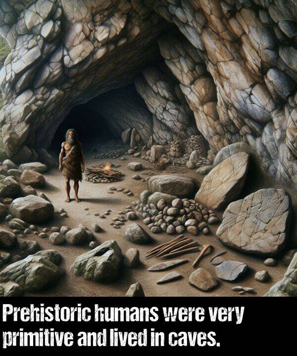 were: Prehistoric humans were very primitive and lived in caves.