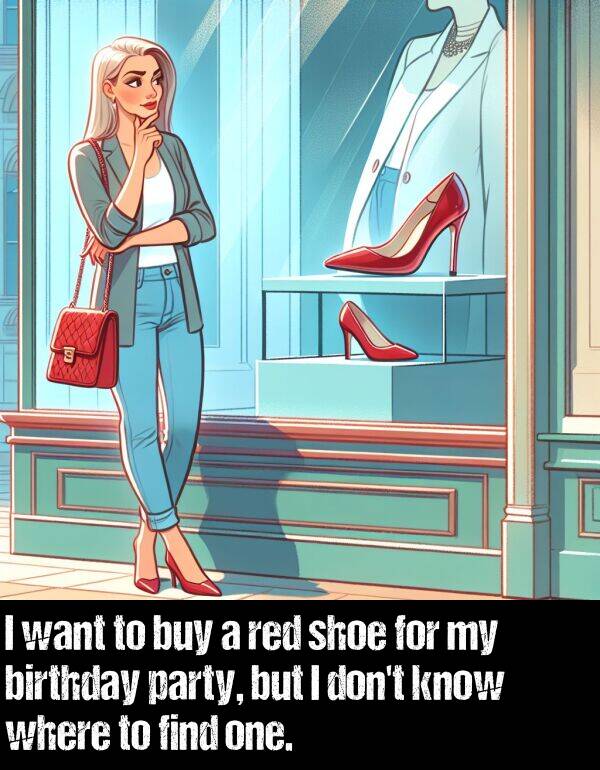 buy: I want to buy a red shoe for my birthday party, but I don't know where to find one.