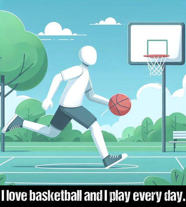 every: I love basketball and I play every day.