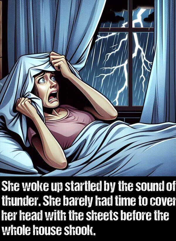 barely: She woke up startled by the sound of thunder. She barely had time to cover her head with the sheets before the whole house shook.