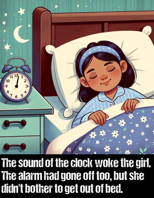 get: The sound of the clock woke the girl. The alarm had gone off too, but she didn't bother to get out of bed.