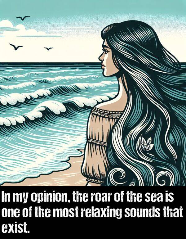 roar: In my opinion, the roar of the sea is one of the most relaxing sounds that exist.