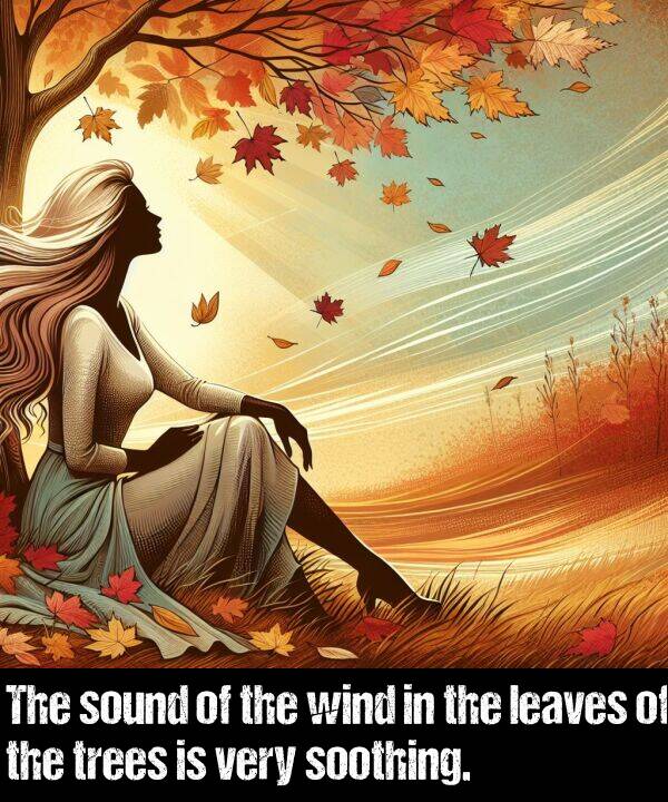 soothing: The sound of the wind in the leaves of the trees is very soothing.