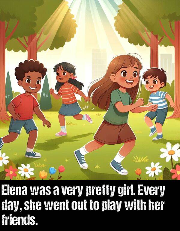 friends: Elena was a very pretty girl. Every day, she went out to play with her friends.