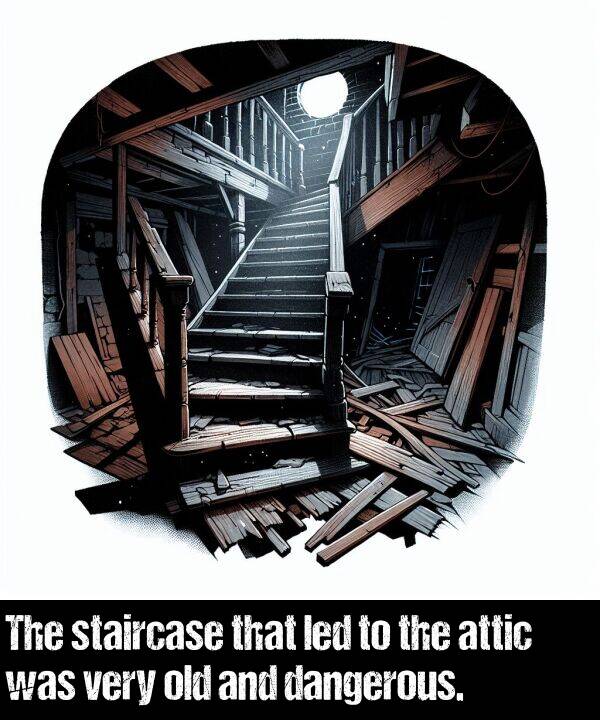 old: The staircase that led to the attic was very old and dangerous.