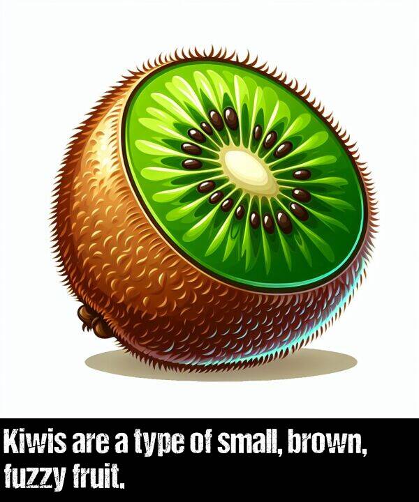 brown: Kiwis are a type of small, brown, fuzzy fruit.