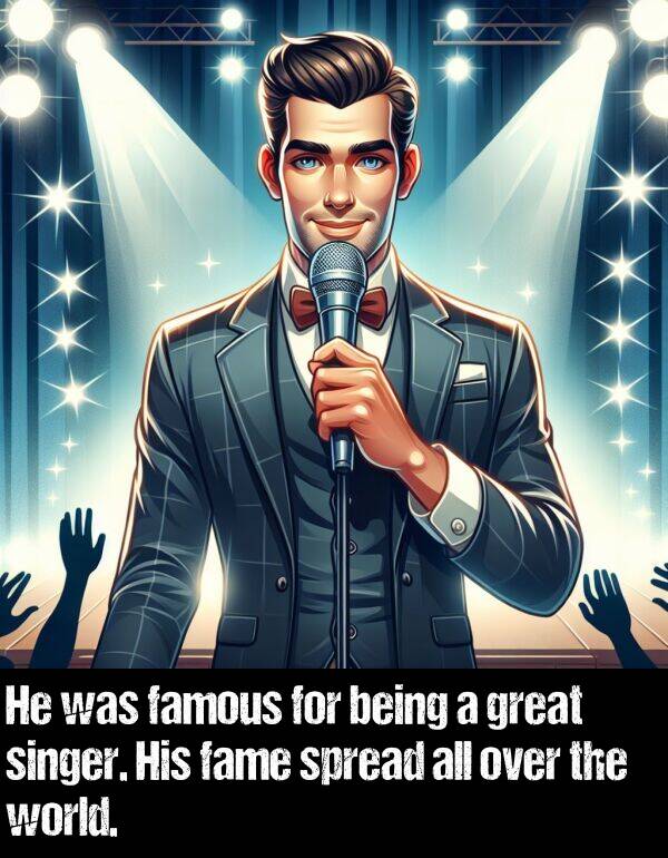 world: He was famous for being a great singer. His fame spread all over the world.