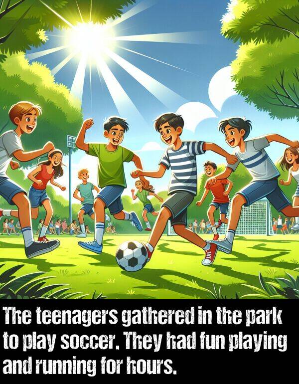 play: The teenagers gathered in the park to play soccer. They had fun playing and running for hours.