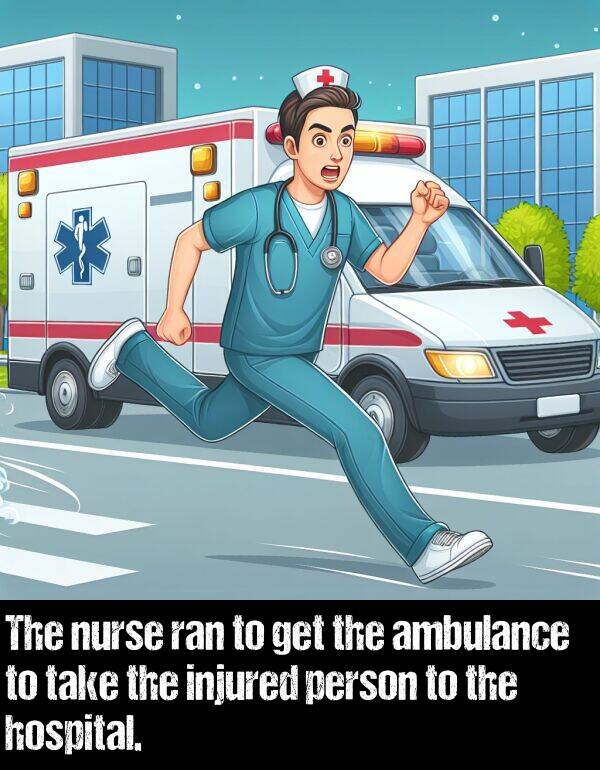 get: The nurse ran to get the ambulance to take the injured person to the hospital.