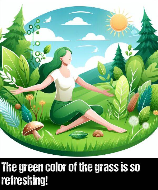 refreshing: The green color of the grass is so refreshing!