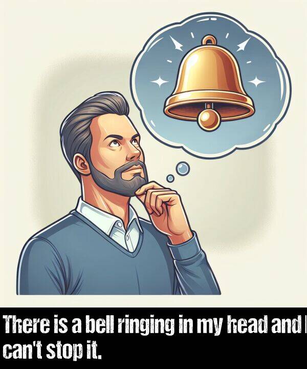 bell: There is a bell ringing in my head and I can't stop it.