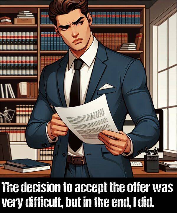 offer: The decision to accept the offer was very difficult, but in the end, I did.