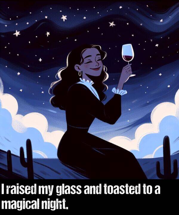 glass: I raised my glass and toasted to a magical night.