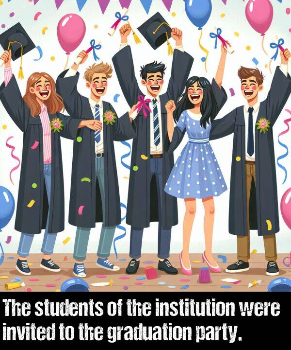 invited: The students of the institution were invited to the graduation party.