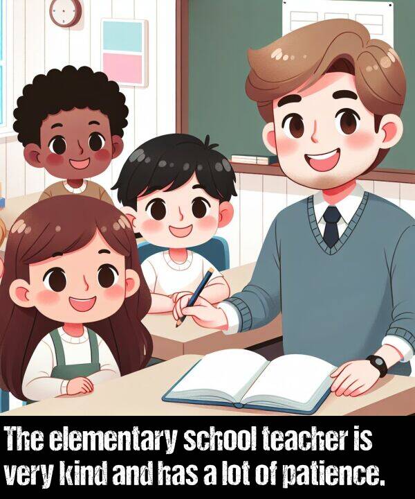 elementary: The elementary school teacher is very kind and has a lot of patience.