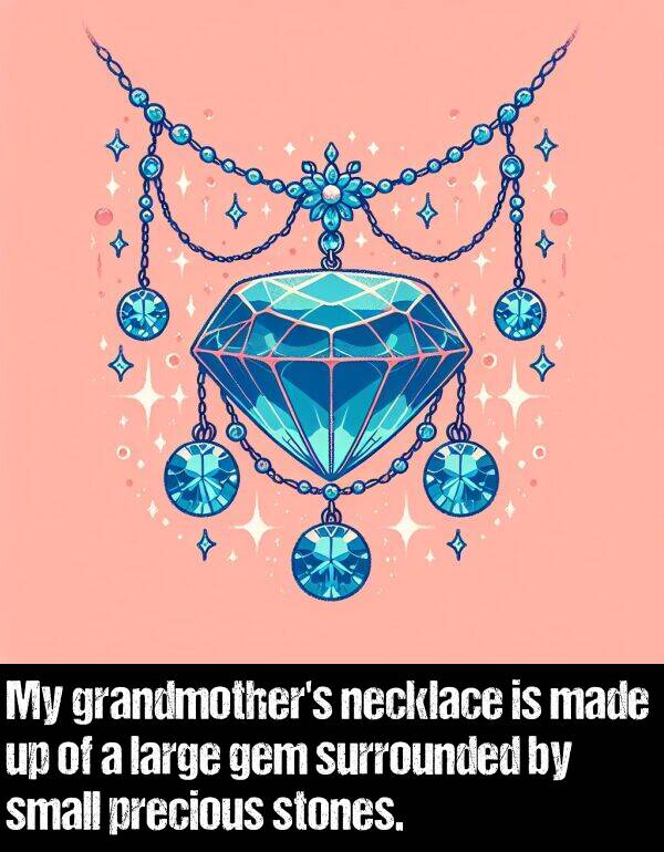 large: My grandmother's necklace is made up of a large gem surrounded by small precious stones.