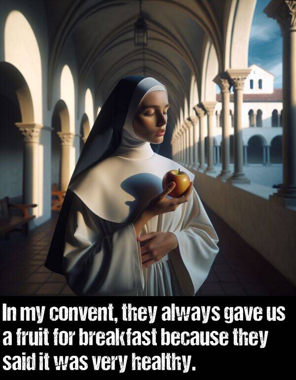 said: In my convent, they always gave us a fruit for breakfast because they said it was very healthy.