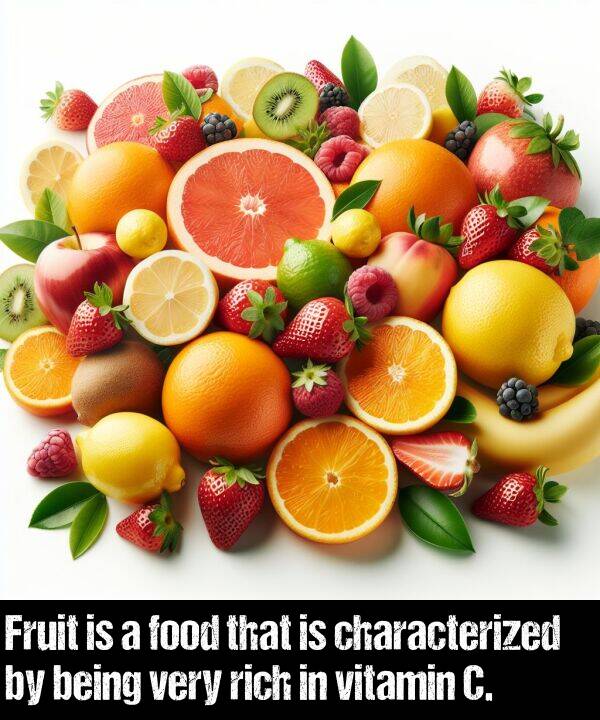 being: Fruit is a food that is characterized by being very rich in vitamin C.