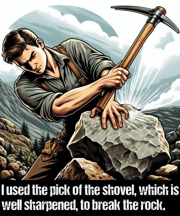 break: I used the pick of the shovel, which is well sharpened, to break the rock.