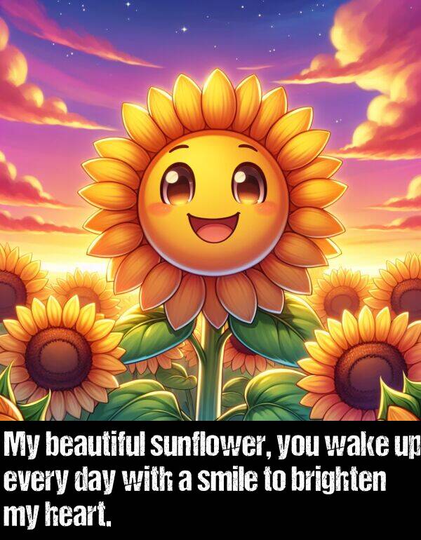 brighten: My beautiful sunflower, you wake up every day with a smile to brighten my heart.