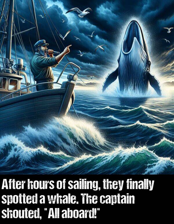 they: After hours of sailing, they finally spotted a whale. The captain shouted, "All aboard!"