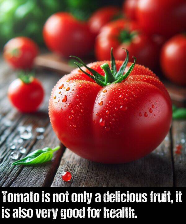 only: Tomato is not only a delicious fruit, it is also very good for health.