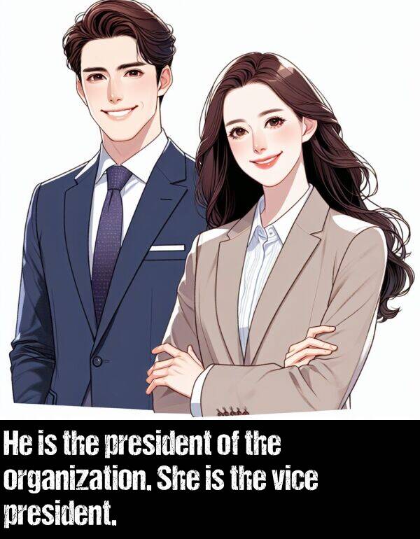 organization: He is the president of the organization. She is the vice president.