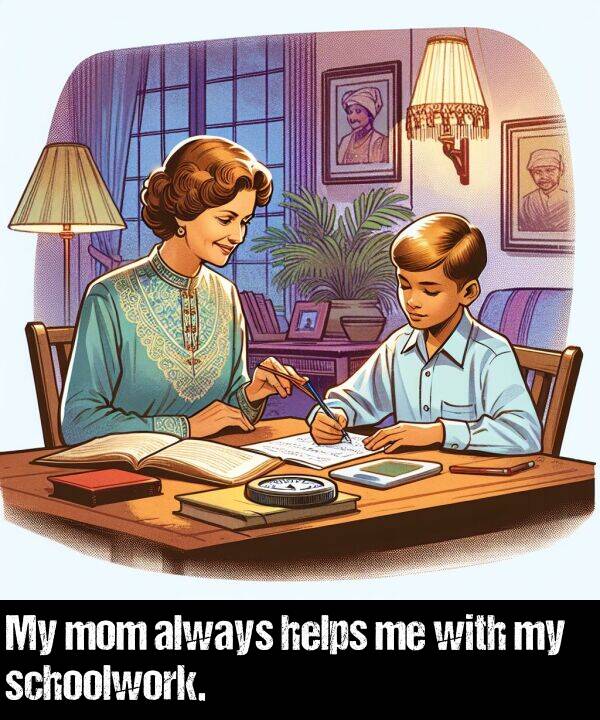 with: My mom always helps me with my schoolwork.