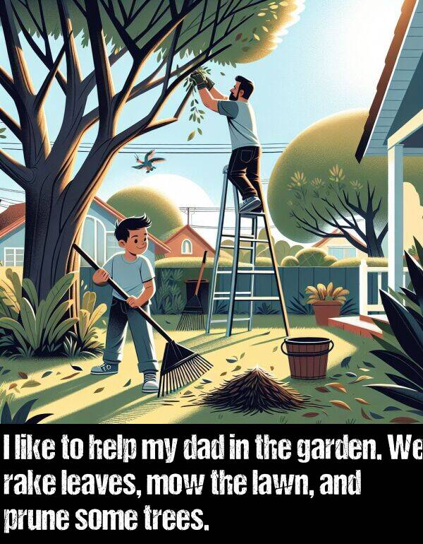 leaves: I like to help my dad in the garden. We rake leaves, mow the lawn, and prune some trees.