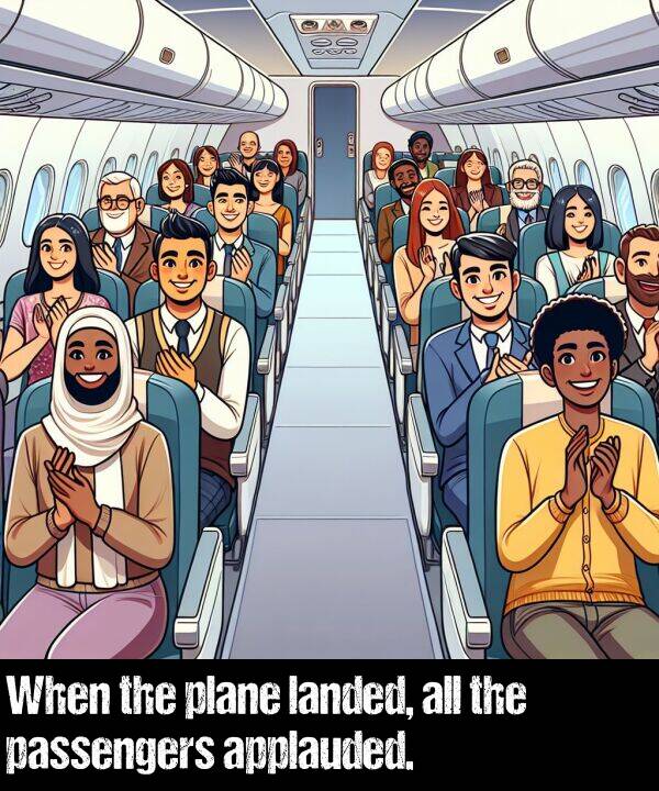 applauded: When the plane landed, all the passengers applauded.