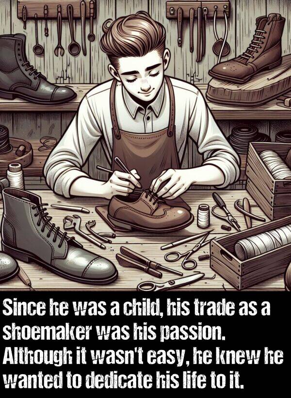 child: Since he was a child, his trade as a shoemaker was his passion. Although it wasn't easy, he knew he wanted to dedicate his life to it.