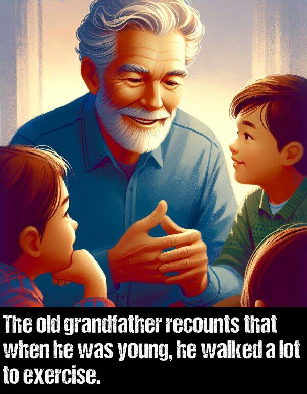 grandfather: The old grandfather recounts that when he was young, he walked a lot to exercise.