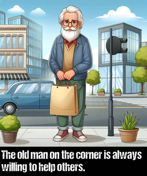 willing: The old man on the corner is always willing to help others.