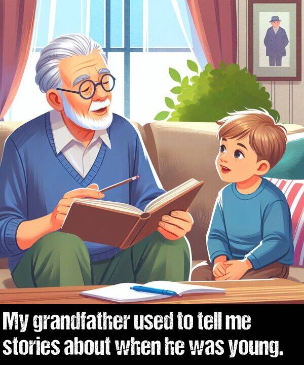 grandfather: My grandfather used to tell me stories about when he was young.