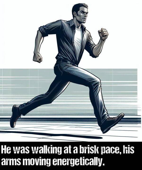 walking: He was walking at a brisk pace, his arms moving energetically.