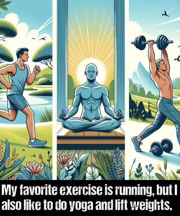 exercise: My favorite exercise is running, but I also like to do yoga and lift weights.