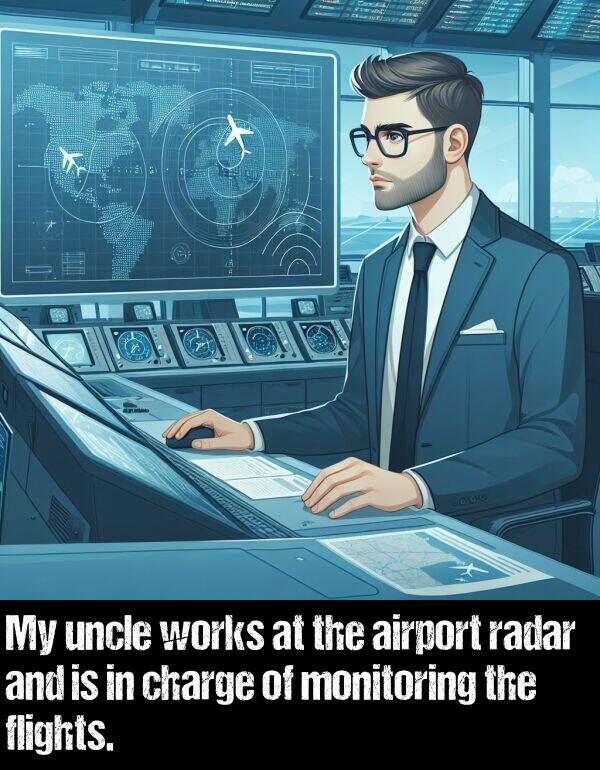 charge: My uncle works at the airport radar and is in charge of monitoring the flights.