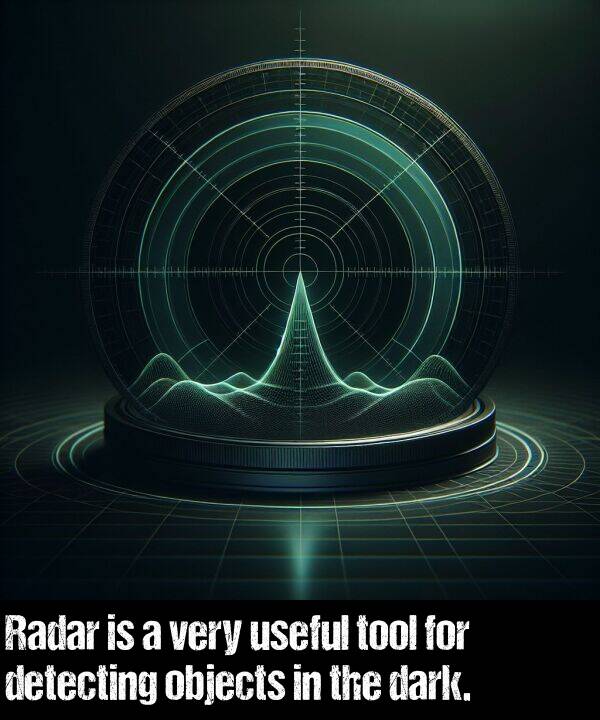 objects: Radar is a very useful tool for detecting objects in the dark.