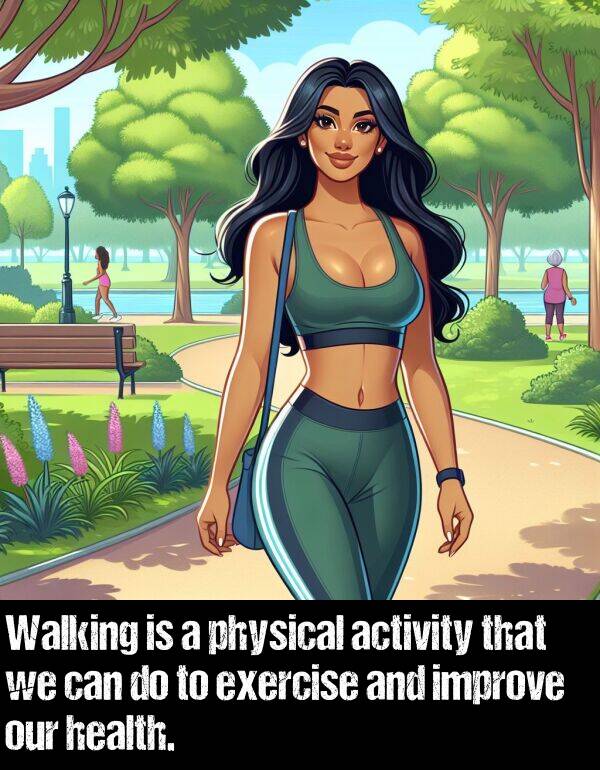 improve: Walking is a physical activity that we can do to exercise and improve our health.