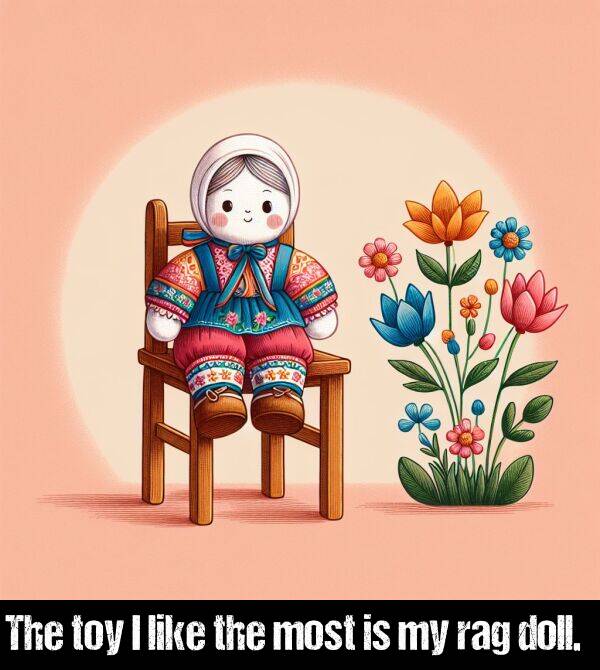 like: The toy I like the most is my rag doll.