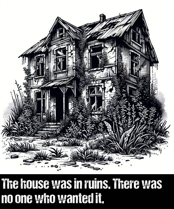 one: The house was in ruins. There was no one who wanted it.