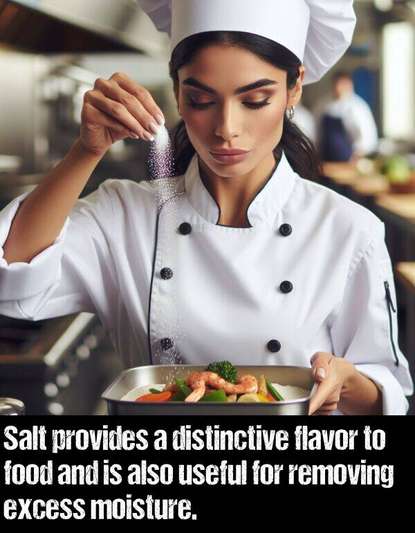 flavor: Salt provides a distinctive flavor to food and is also useful for removing excess moisture.