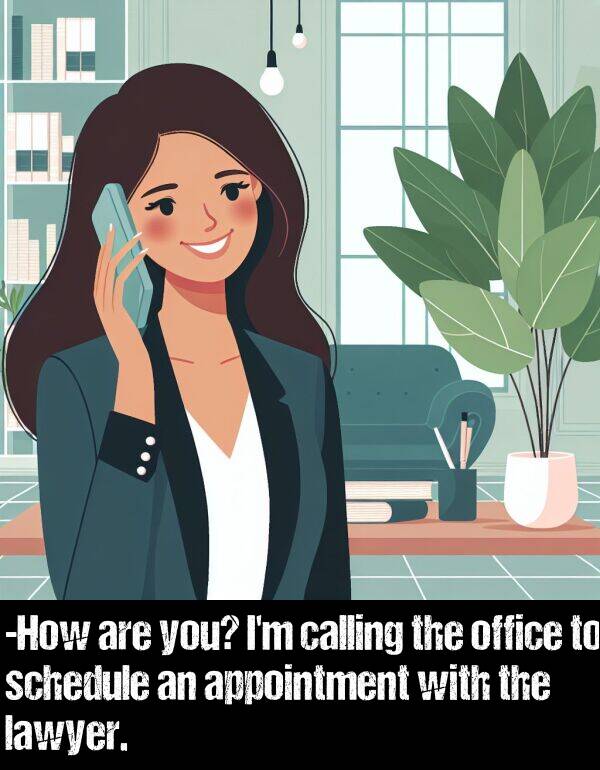 calling: -How are you? I'm calling the office to schedule an appointment with the lawyer.