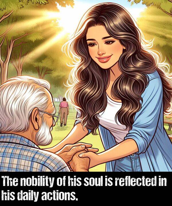 nobility: The nobility of his soul is reflected in his daily actions.