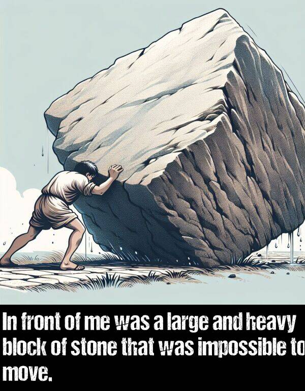 impossible: In front of me was a large and heavy block of stone that was impossible to move.