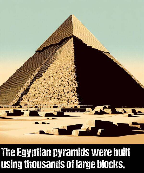 built: The Egyptian pyramids were built using thousands of large blocks.