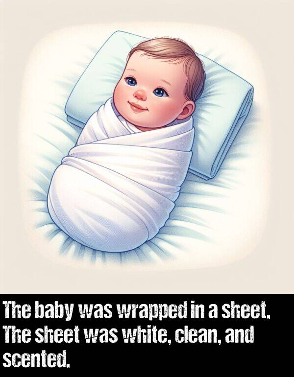 white: The baby was wrapped in a sheet. The sheet was white, clean, and scented.