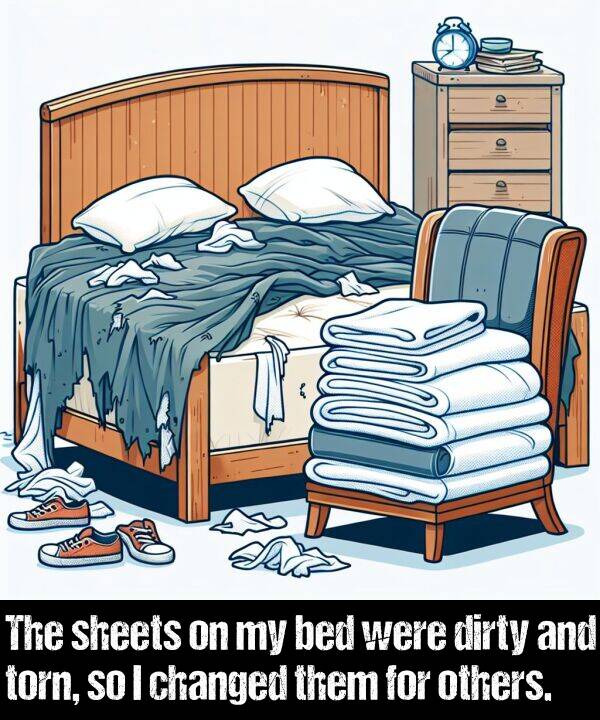 dirty: The sheets on my bed were dirty and torn, so I changed them for others.