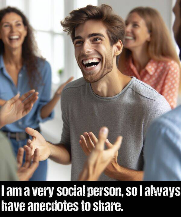 have: I am a very social person, so I always have anecdotes to share.